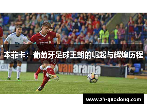 本菲卡：葡萄牙足球王朝的崛起与辉煌历程