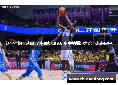 辽宁本钢：从黑马到强队 CBA历史中的崛起之路与未来展望