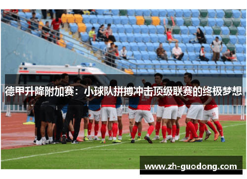 德甲升降附加赛：小球队拼搏冲击顶级联赛的终极梦想