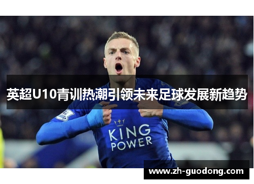 英超U10青训热潮引领未来足球发展新趋势